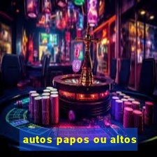 autos papos ou altos